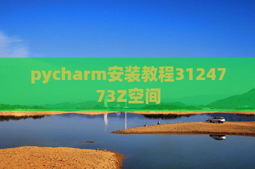 pycharm安装教程3124773Z空间